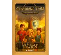 GUARDIANS TEAM - I Custodi del Tempo: La Mela di Newton: Volume 1 di 26