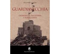 Guardiavecchia. Un'infanzia tra guerra e dopoguerra