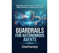 Guardrails for Autonomous Agents: Engineering reliability, safety controls, and human oversight into production AI agents