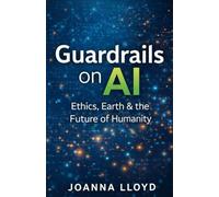 Guardrails on AI: Ethics, Earth & the Future of Humanity