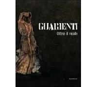 Guarienti. Oltre il reale. Catalogo della mostra (Verona, 11 giugno-19 settembre 2010). Ediz. illustrata
