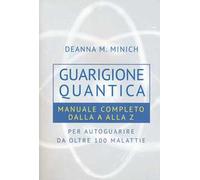 Guarigione quantica. Manuale completo dalla A alla Z per autoguarire da oltre 100 malattie