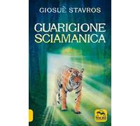 LIBRO GUARIGIONE SCIAMANICA - GIOSUÈ STAVROS