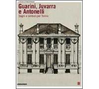 Guarini, Juvarra e Antonelli. Segni e simboli per Torino. Ediz. italiana e inglese