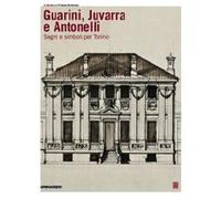 Guarini, Juvarra e Antonelli. Segni e simboli per Torino. Ediz. italiana e inglese