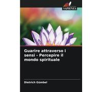Guarire attraverso i sensi - Percepire il mondo spirituale