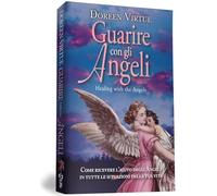 Guarire con gli angeli. Come ricevere l'aiuto degli angeli in tutte le situazioni della tua vita