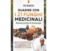 Guarire con i 21 funghi medicinali. Manuale pratico di micologia