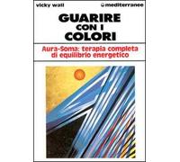 Guarire con i colori. Aura-soma: terapia completa di equilibrio energetico