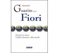 Guarire con i fiori. Guarisci te stesso. I «Dodici guaritori» e altri rimedi. Ediz. italiana e inglese