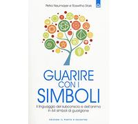 Guarire con i simboli. Il linguaggio del subconscio e dell'anima in 64 simboli di guarigione