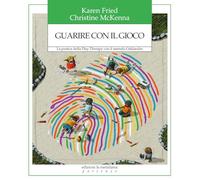 Guarire con il gioco. La pratica della Play Therapy con il metodo Oaklander