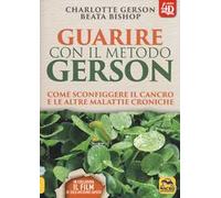 Guarire con il metodo Gerson. Come sconfiggere il cancro e le altre malattie croniche. Con Contenuto digitale per download e accesso online