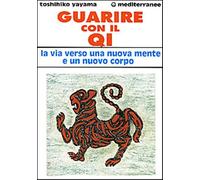 Guarire con il qi. La via verso una nuova mente e un nuovo corpo