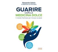 Guarire con la medicina dolce. Il metodo Techineos per ritrovare la salute