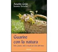 Guarire con la natura. Erbe, miti e rituali nel ciclo dell'anno