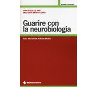 Guarire con la neurobiologia. Conoscere le basi dell'unità mente-corpo - I...