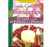Guarire con le essenze e i profumi. Guida completa all'aromaterapia