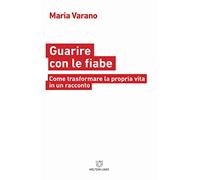 Guarire con le fiabe. Come trasformare la propria vita in un racconto