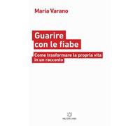 Guarire con le fiabe. Come trasformare la propria vita in un racconto