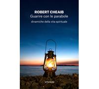 GUARIRE CON LE PARABOLE. DINAMICHE DELLA VITA SPIRITUALE - Cheaib Robert - 2023