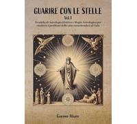 Guarire con le stelle. Tecniche di astrologia elettiva e magia astrologica per curare le malattie (Vol. 1)