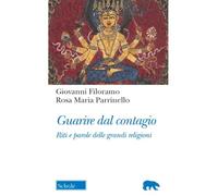 Guarire dal contagio. Riti e parole delle grandi religioni - Filoramo Giov...