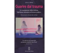 Guarire dal trauma. Le conseguenze della violenza. Dall'abuso domestico al terro