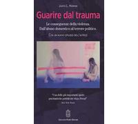 Guarire dal trauma. Le conseguenze della violenza. Dall'abuso domestico al terrore politico