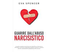 Guarire dall'abuso narcisistico: La guida completa al narcisismo per identificare, disarmare e affrontare i narcisisti, la dipendenza affettiva, ... manipolazione, gaslighting e altro ancora!