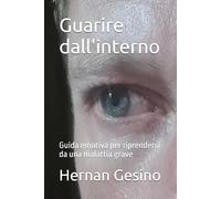 Guarire dall'interno: Guida emotiva per riprendersi da una malattia grave