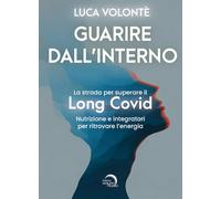 Guarire dall'interno. La strada per superare il Long Covid. Nutrizione e integratori per ritrovare l'energia