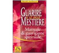 Guarire è il mio mestiere. Manuale di guarigione spirituale
