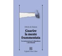 Guarire la mente frammentata. Un trattamento per le dipendenze e