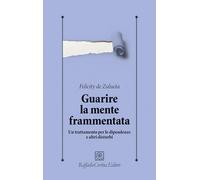 Guarire la mente frammentata. Un trattamento per le dipendenze e altri disturbi