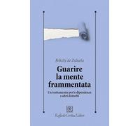 Guarire la mente frammentata. Un trattamento per le dipendenze e altri disturbi