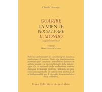 Guarire la mente per curare il mondo. Saggi psicospirituali