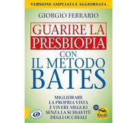 Libri Giorgio Ferrario - Guarire La Presbiopia Con Il Metodo Bates. Migliorare L