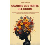 Guarire le 5 ferite del cuore. Riconosci e liberati dalle esperienze negat...