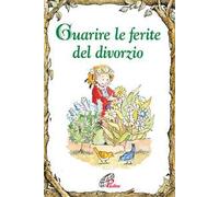 Guarire le ferite del divorzio. Ediz. illustrata