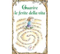 Guarire le ferite della vita. Ediz. illustrata
