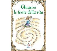 Guarire le ferite della vita. Ediz. illustrata