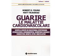 Guarire le malattie cardiovascolari. Scopri la verità su colesterolo, iper...