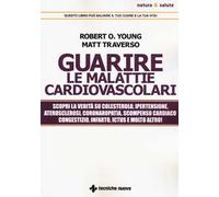 Guarire le malattie cardiovascolari. Scopri la verità su colesterolo, ipertensione, aterosclerosi, coronaropatia, scompenso cardiaco congestizio, infarto, ictus e molto altro!