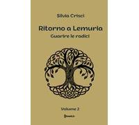 Guarire le radici. Ritorno a Lemuria. Ediz. a caratteri grandi. Vol. 2