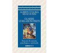 Guarire le relazioni ferite. Percorsi di crescita psicologica e spirituale