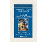 Guarire le relazioni ferite. Percorsi di crescita psicologica e spirituale
