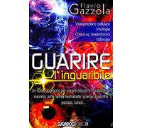 Guarire l'inguaribile - Gazzola Flavio