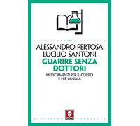 Guarire senza dottori. Medicamenti per il corpo e per l'anima