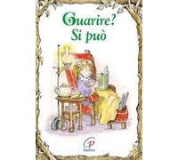 Guarire? Si può. Ediz. illustrata